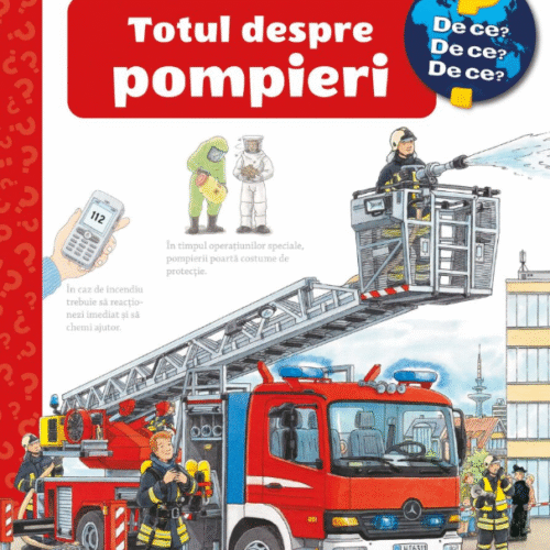 Totul despre pompieri ( De ce? 4-7 ani )
